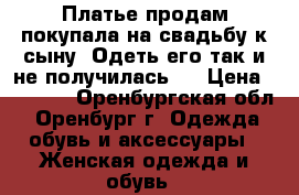  Платье продам покупала на свадьбу к сыну. Одеть его так и не получилась,  › Цена ­ 7 000 - Оренбургская обл., Оренбург г. Одежда, обувь и аксессуары » Женская одежда и обувь   